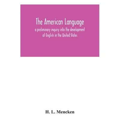 "The American language; a preliminary inquiry into the development of English in the United Stat