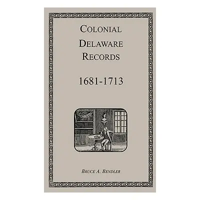 "Colonial Delaware Records: 1681-1713" - "" ("Bendler Bruce")