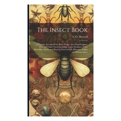 "The Insect Book; a Popular Account of the Bees, Wasps, Ants, Grasshoppers, Flies and Other Nort