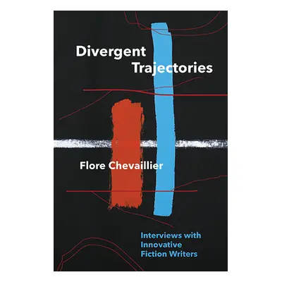 "Divergent Trajectories: Interviews with Innovative Fiction Writers" - "" ("Chevaillier Flore")