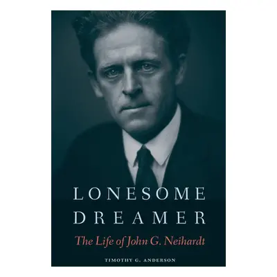 "Lonesome Dreamer: The Life of John G. Neihardt" - "" ("Anderson Timothy G.")