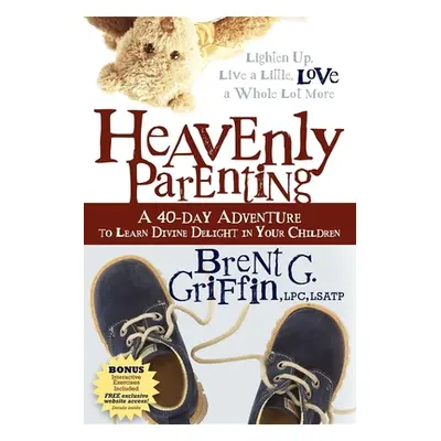 "Heavenly Parenting: A 40-Day Adventure to Learn Divine Delight in Your Children" - "" ("Griffin