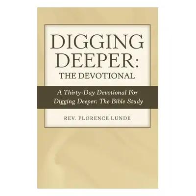 "Digging Deeper: the Devotional: A Thirty-Day Devotional for Digging Deeper: the Bible Study" - 