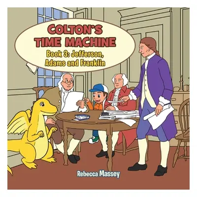 "COLTON'S TIME MACHINE Book 3: Jefferson, Adams and Franklin" - "" ("Massey Rebecca C.")