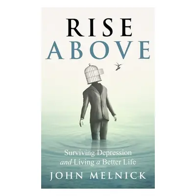 "Rise Above: Surviving Depression and Living a Better Life" - "" ("Melnick John")