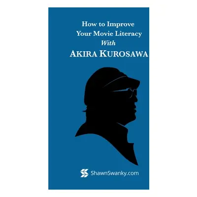 "How to Improve Your Movie Literacy with Akira Kurosawa" - "" ("Swanky Shawn")