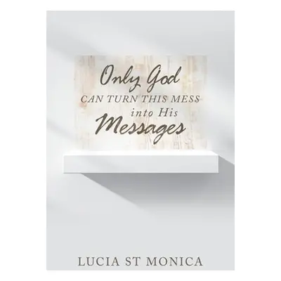 "Only God Can Turn This Mess into His Messages" - "" ("St Monica Lucia")