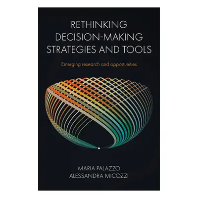 "Rethinking Decision-Making Strategies and Tools: Emerging Research and Opportunities" - "" ("Pa