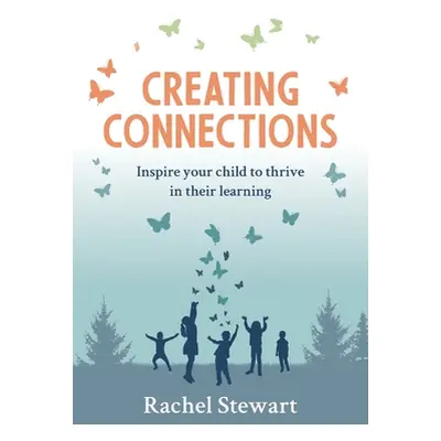 "Creating Connections: Inspire Your Child to Thrive in Their Learning" - "" ("Stewart Rachel")