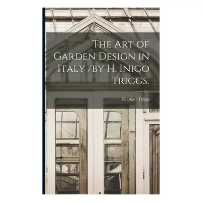 "The Art of Garden Design in Italy /by H. Inigo Triggs." - "" ("Triggs H. Inigo")