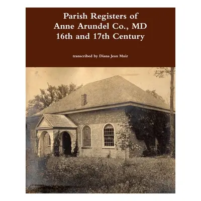 "Parish Registers of Anne Arundel Co., MD 16th and 17th Century" - "" ("Muir Diana Jean")