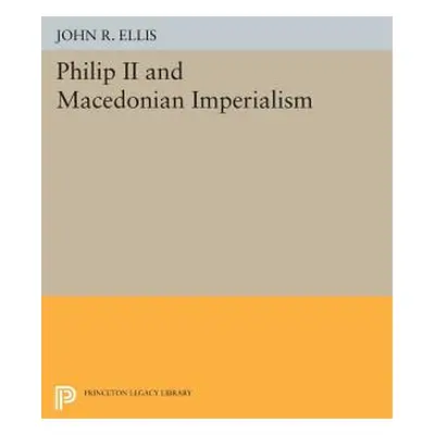 "Philip II and Macedonian Imperialism" - "" ("Ellis John R.")