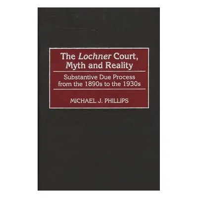 "The Lochnercourt, Myth and Reality: Substantive Due Process from the 1890s to the 1930s" - "" (