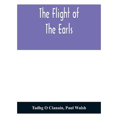 "The flight of the earls" - "" ("O. Cianain Tadhg")