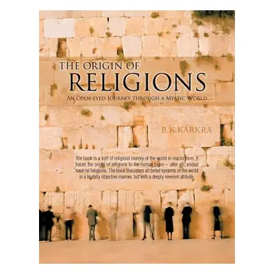 "The Origin of Religions: An Open-Eyed Journey Through a Mystic World" - "" ("Karkra B. K.")