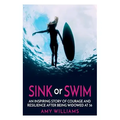 "SINK or SWIM: An Inspiring Story of Courage and Resilience After Being Widowed at 36" - "" ("Wi