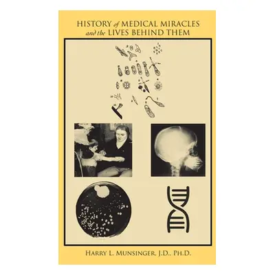 "History of Medical Miracles and the Lives Behind Them" - "" ("Munsinger J. D. Harry L.")