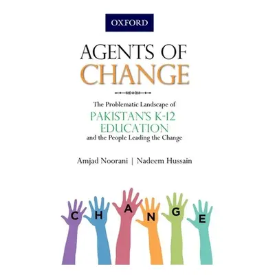 "Agents of Change: The Problematic Landscape of Pakistans K-12 Education and the People Leading 