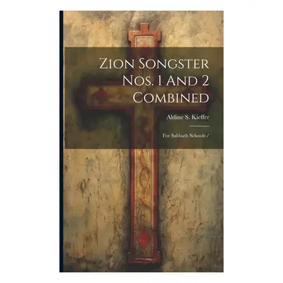 "Zion Songster Nos. 1 And 2 Combined: For Sabbath Schools /" - "" ("Kieffer Aldine S. (Aldine Si