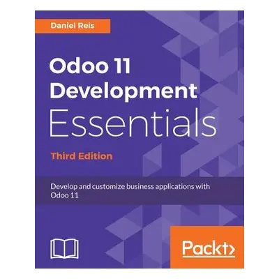 "Odoo 11 Development Essentials - Third Edition" - "" ("Reis Daniel")