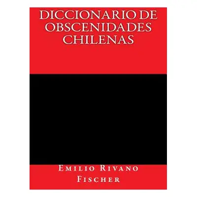 "Diccionario de Obscenidades Chilenas" - "" ("Rivano Fischer Emilio")