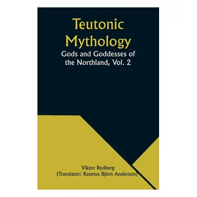 "Teutonic Mythology: Gods and Goddesses of the Northland, Vol. 2" - "" ("Rydberg Viktor")