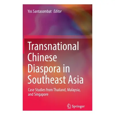 "Transnational Chinese Diaspora in Southeast Asia: Case Studies from Thailand, Malaysia, and Sin