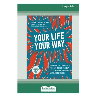 "Your Life, Your Way: Acceptance and Commitment Therapy Skills to Help Teens Manage Emotions and