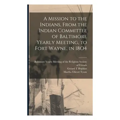 "A Mission to the Indians, From the Indian Committee of Baltimore Yearly Meeting, to Fort Wayne,