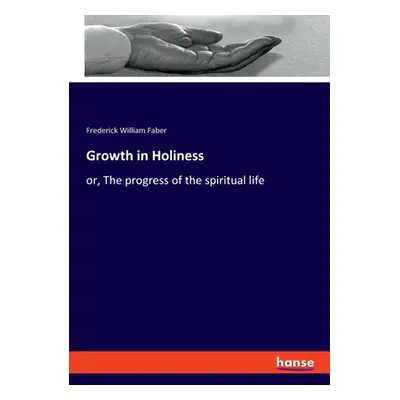 "Growth in Holiness: or, The progress of the spiritual life" - "" ("Faber Frederick William")