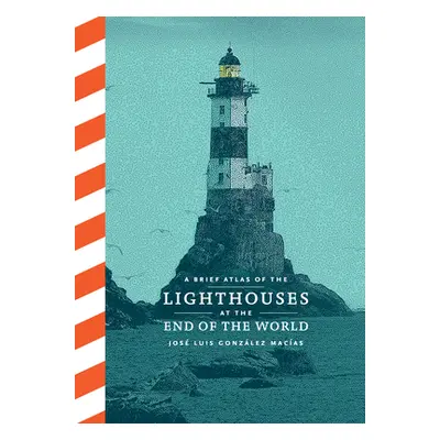 "A Brief Atlas of the Lighthouses at the End of the World" - "" ("Gonzlez Macas Jos Luis")