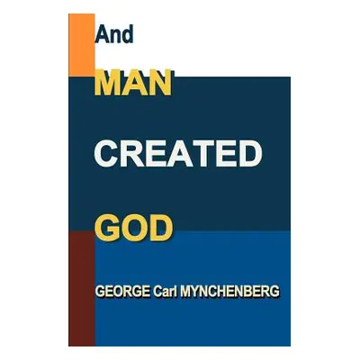 "And Man Created God" - "" ("Mynchenberg George Carl")