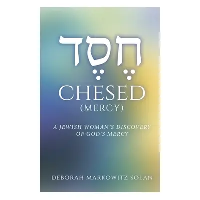 "Chesed: A Jewish Woman's Discovery of God's Mercy" - "" ("Markowitz Solan Deborah")