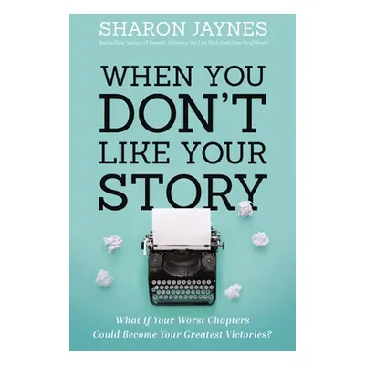 "When You Don't Like Your Story: What If Your Worst Chapters Could Become Your Greatest Victorie