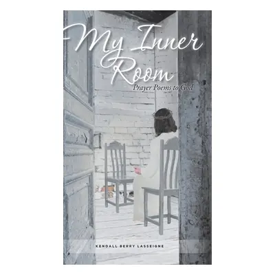 "My Inner Room: Prayer Poems to God" - "" ("Lasseigne Kendall Berry")