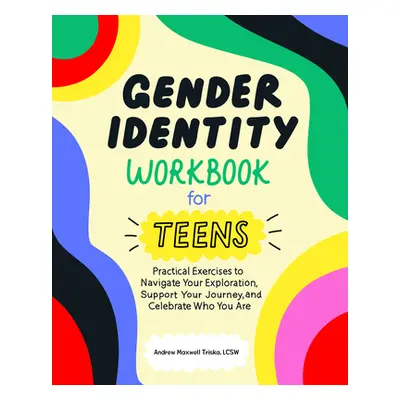 "Gender Identity Workbook for Teens" - "" ("Triska Andrew Maxwell")