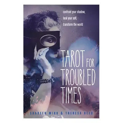 "Tarot for Troubled Times: Confront Your Shadow, Heal Your Self & Transform the World" - "" ("Mi