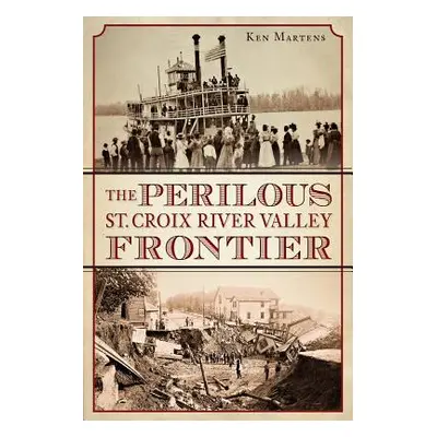 "The Perilous St. Croix River Valley Frontier" - "" ("Martens Ken")