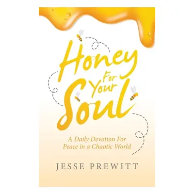 "Honey for Your Soul: A Daily Devotion for Peace in a Chaotic World" - "" ("Prewitt Jesse")