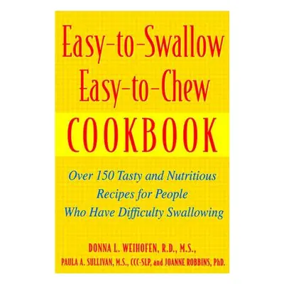 "Easy-To-Swallow, Easy-To-Chew Cookbook: Over 150 Tasty and Nutritious Recipes for People Who Ha