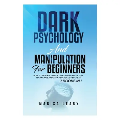 "Dark Psychology & Manipulation for Beginners: 2 Books in 1: How to Analyze People Through Manip