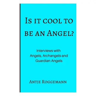 "Is It Cool To Be An Angel?: Interviews with Angels, Archangels and Guardian Angels" - "" ("Rogg