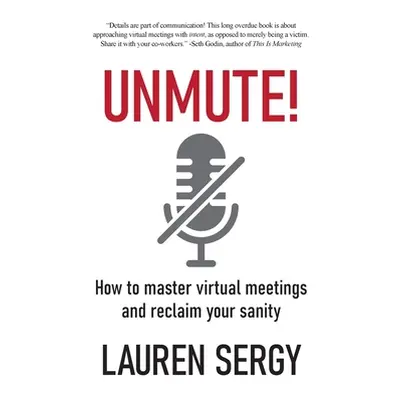 "Unmute!: How to Master Virtual Meetings and Reclaim Your Sanity" - "" ("Sergy Lauren")