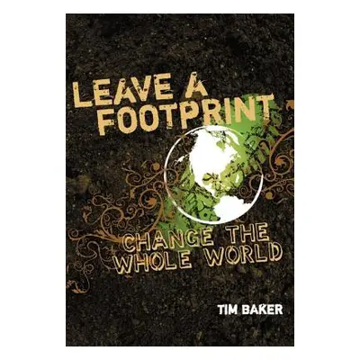 "Leave a Footprint - Change the Whole World" - "" ("Baker Tim")