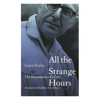 "All the Strange Hours: The Excavation of Life" - "" ("Eiseley Loren")