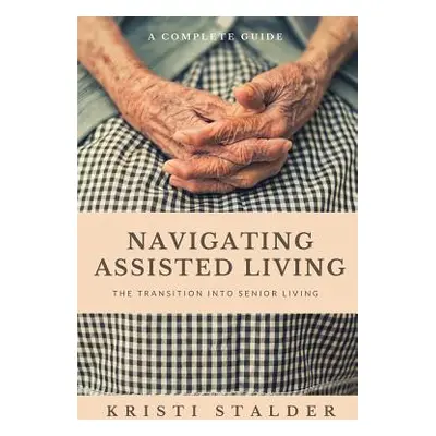 "Navigating Assisted Living: The Transition into Senior Living" - "" ("Stalder Kristi")