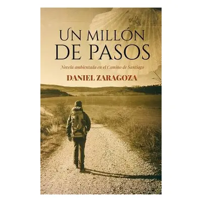 "Un milln de pasos: Novela ambientada en el Camino de Santiago" - "" ("Zaragoza Daniel")