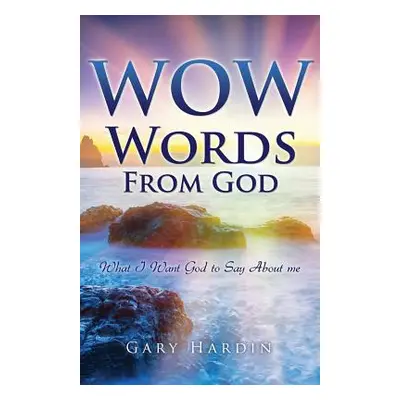 "Wow Words from God: What I Want God To Say About Me" - "" ("Hardin Gary")