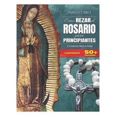 "Rosario Para Principiantes: Manual Detallado" - "" ("Claret Pablo")