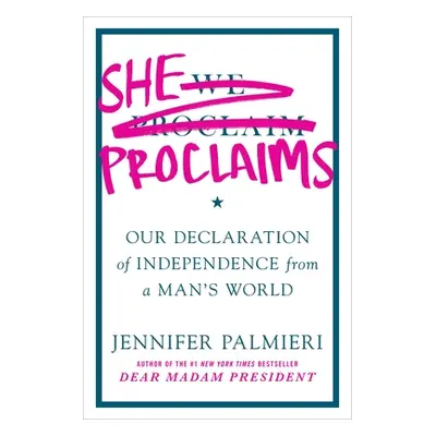 "She Proclaims: Our Declaration of Independence from a Man's World" - "" ("Palmieri Jennifer")